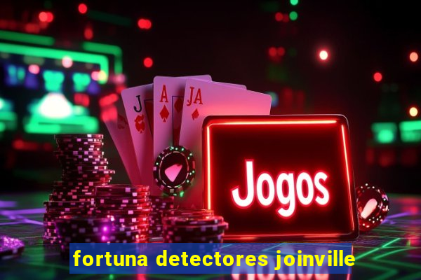 fortuna detectores joinville